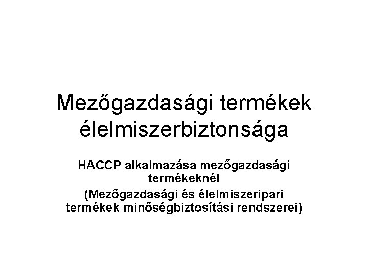 Mezőgazdasági termékek élelmiszerbiztonsága HACCP alkalmazása mezőgazdasági termékeknél (Mezőgazdasági és élelmiszeripari termékek minőségbiztosítási rendszerei) 