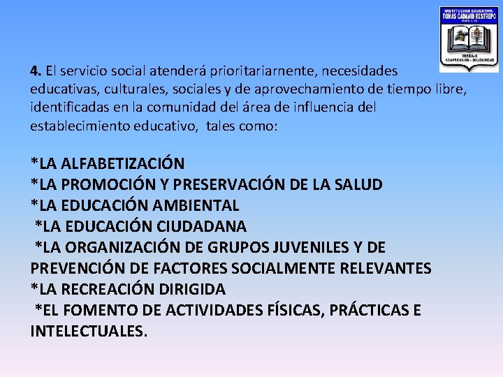 4. El servicio social atenderá prioritariarnente, necesidades educativas, culturales, sociales y de aprovechamiento de