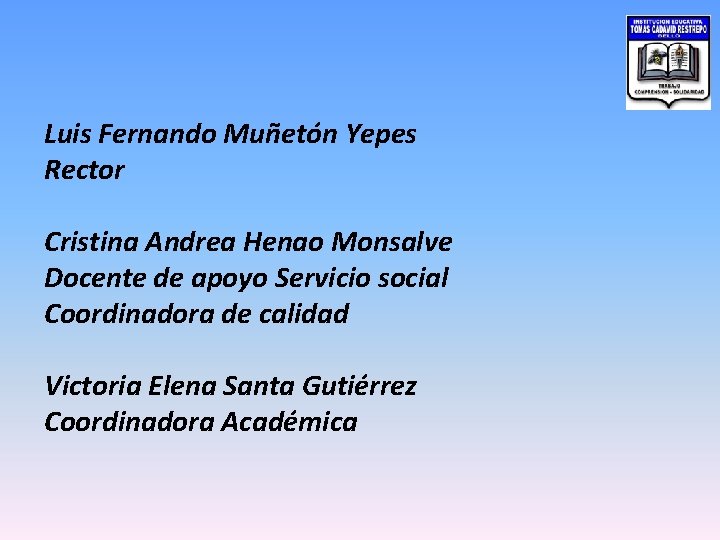 Luis Fernando Muñetón Yepes Rector Cristina Andrea Henao Monsalve Docente de apoyo Servicio social
