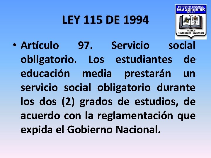 LEY 115 DE 1994 • Artículo 97. Servicio social obligatorio. Los estudiantes de educación