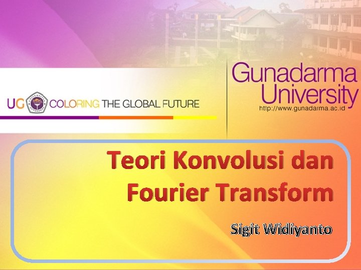 Teori Konvolusi dan Fourier Transform Sigit Widiyanto 