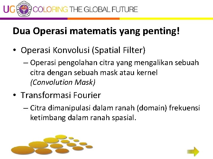 Dua Operasi matematis yang penting! • Operasi Konvolusi (Spatial Filter) – Operasi pengolahan citra