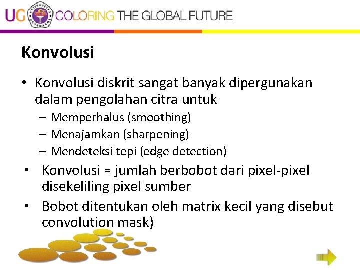 Konvolusi • Konvolusi diskrit sangat banyak dipergunakan dalam pengolahan citra untuk – Memperhalus (smoothing)