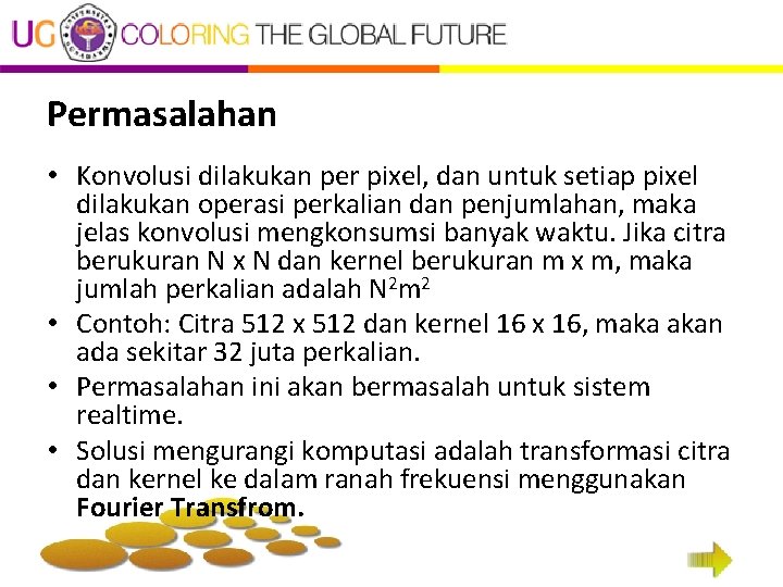 Permasalahan • Konvolusi dilakukan per pixel, dan untuk setiap pixel dilakukan operasi perkalian dan Permasalahan • Konvolusi dilakukan per pixel, dan untuk setiap pixel dilakukan operasi perkalian dan