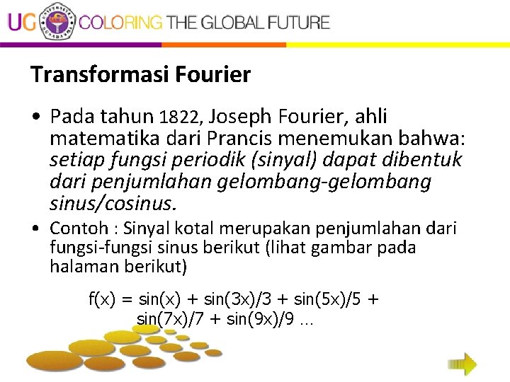 Transformasi Fourier • Pada tahun 1822, Joseph Fourier, ahli matematika dari Prancis menemukan bahwa: