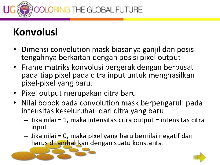 Konvolusi • Dimensi convolution mask biasanya ganjil dan posisi tengahnya berkaitan dengan posisi pixel