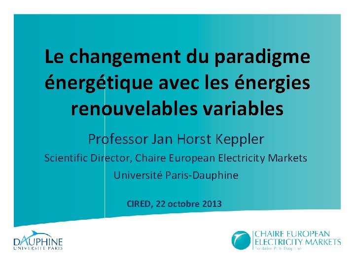 Le changement du paradigme énergétique avec les énergies renouvelables variables Professor Jan Horst Keppler Le changement du paradigme énergétique avec les énergies renouvelables variables Professor Jan Horst Keppler