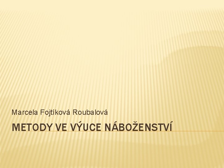 Marcela Fojtíková Roubalová METODY VE VÝUCE NÁBOŽENSTVÍ 