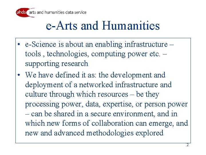 e-Arts and Humanities • e-Science is about an enabling infrastructure – tools , technologies,