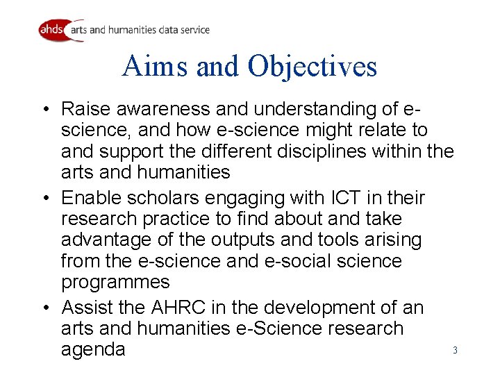 Aims and Objectives • Raise awareness and understanding of escience, and how e-science might