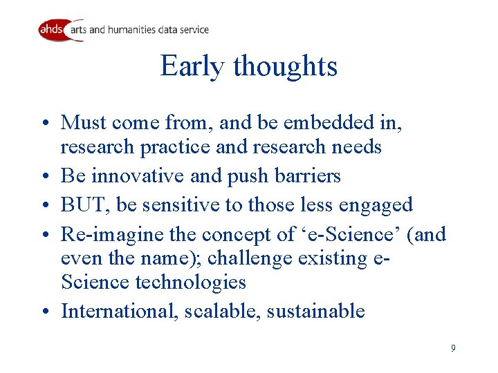 Early thoughts • Must come from, and be embedded in, research practice and research