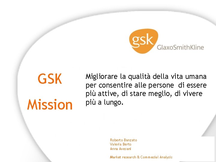 GSK Mission Migliorare la qualità della vita umana per consentire alle persone di essere