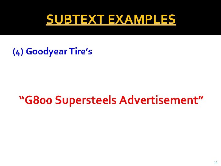SUBTEXT EXAMPLES (4) Goodyear Tire’s “G 800 Supersteels Advertisement” 14 