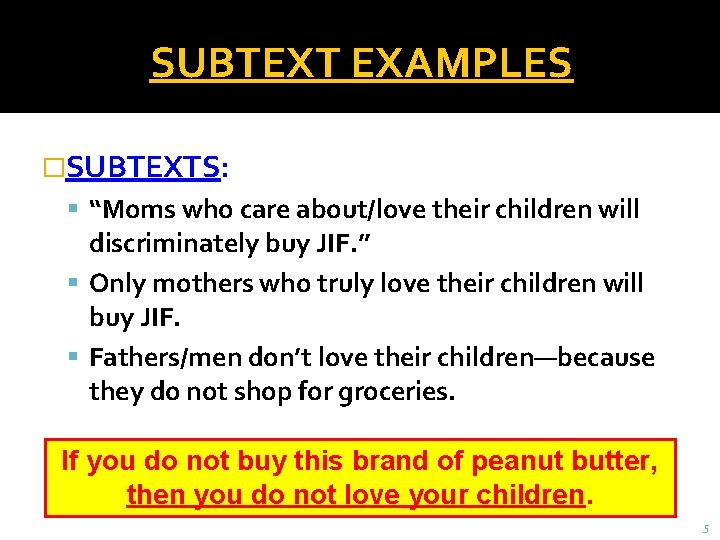 SUBTEXT EXAMPLES �SUBTEXTS: “Moms who care about/love their children will discriminately buy JIF. ”