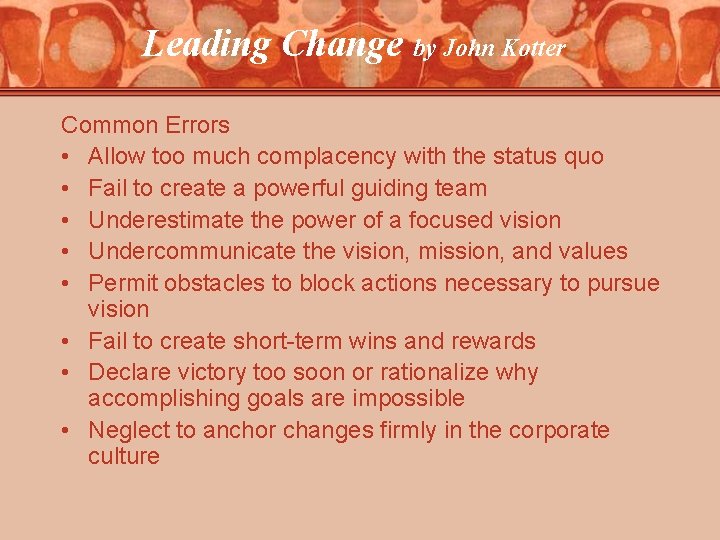 Leading Change by John Kotter Common Errors • Allow too much complacency with the