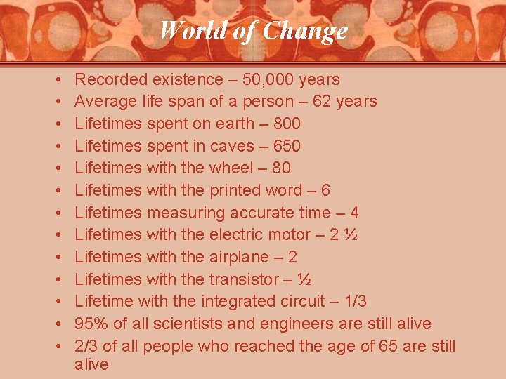 World of Change • • • • Recorded existence – 50, 000 years Average