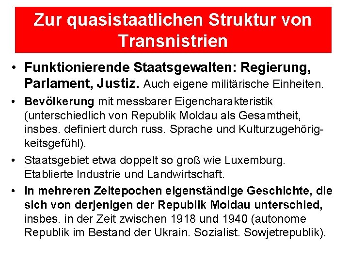 Zur quasistaatlichen Struktur von Transnistrien • Funktionierende Staatsgewalten: Regierung, Parlament, Justiz. Auch eigene militärische