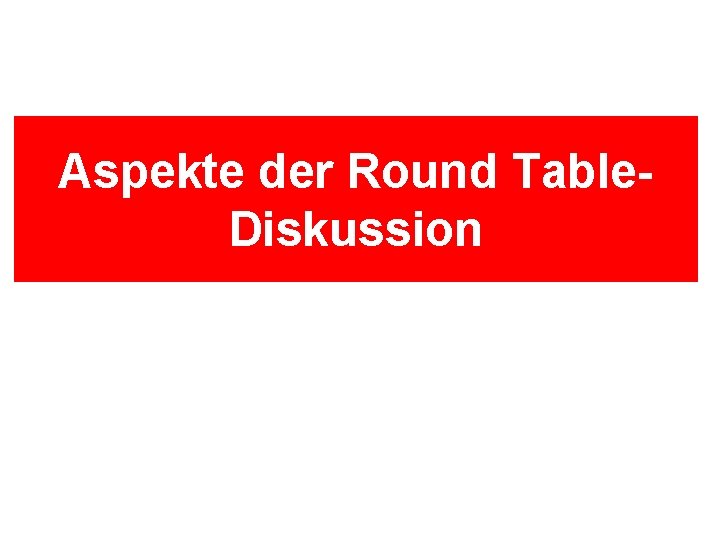 Aspekte der Round Table. Diskussion 