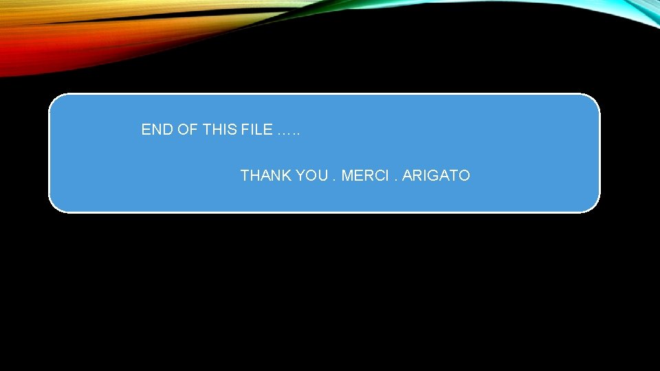 END OF THIS FILE …. . THANK YOU. MERCI. ARIGATO 