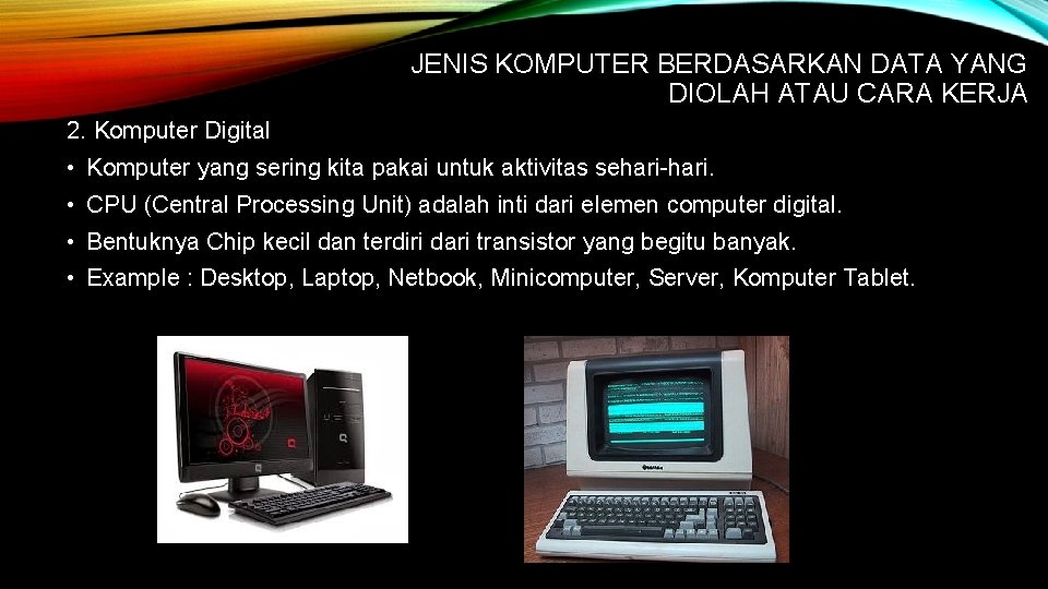 JENIS KOMPUTER BERDASARKAN DATA YANG DIOLAH ATAU CARA KERJA 2. Komputer Digital • Komputer