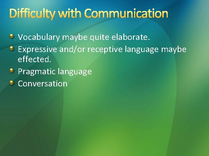 Difficulty with Communication Vocabulary maybe quite elaborate. Expressive and/or receptive language maybe effected. Pragmatic Difficulty with Communication Vocabulary maybe quite elaborate. Expressive and/or receptive language maybe effected. Pragmatic