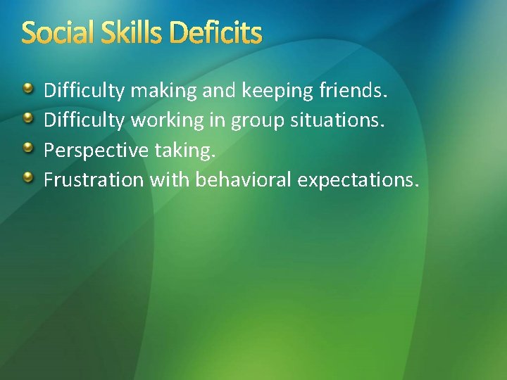 Social Skills Deficits Difficulty making and keeping friends. Difficulty working in group situations. Perspective Social Skills Deficits Difficulty making and keeping friends. Difficulty working in group situations. Perspective