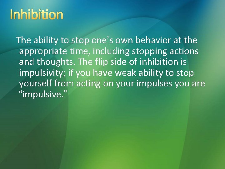 Inhibition The ability to stop one’s own behavior at the appropriate time, including stopping Inhibition The ability to stop one’s own behavior at the appropriate time, including stopping