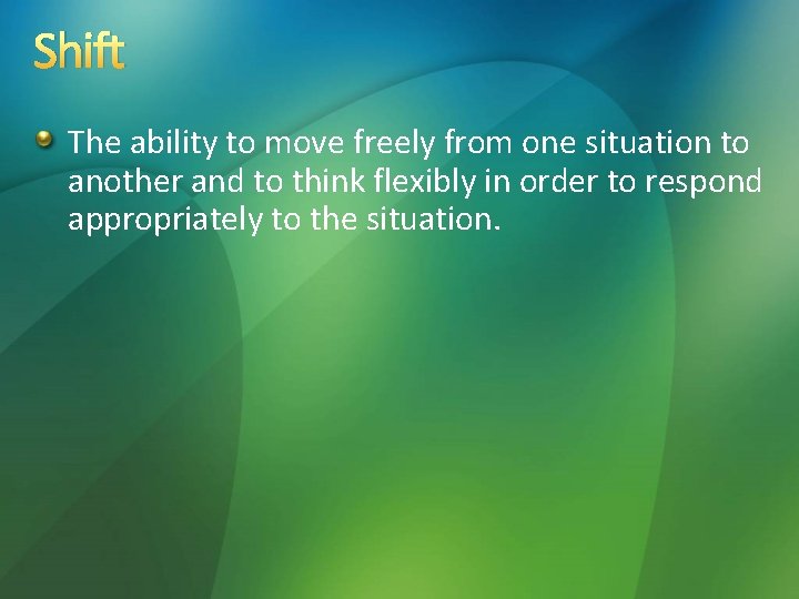 Shift The ability to move freely from one situation to another and to think Shift The ability to move freely from one situation to another and to think