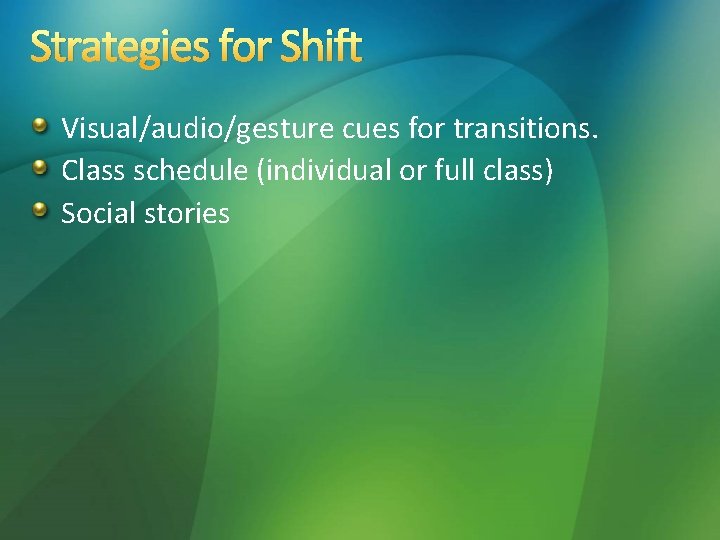 Strategies for Shift Visual/audio/gesture cues for transitions. Class schedule (individual or full class) Social Strategies for Shift Visual/audio/gesture cues for transitions. Class schedule (individual or full class) Social
