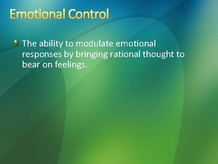 Emotional Control The ability to modulate emotional responses by bringing rational thought to bear Emotional Control The ability to modulate emotional responses by bringing rational thought to bear