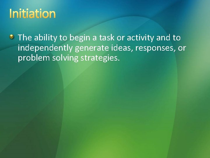 Initiation The ability to begin a task or activity and to independently generate ideas, Initiation The ability to begin a task or activity and to independently generate ideas,