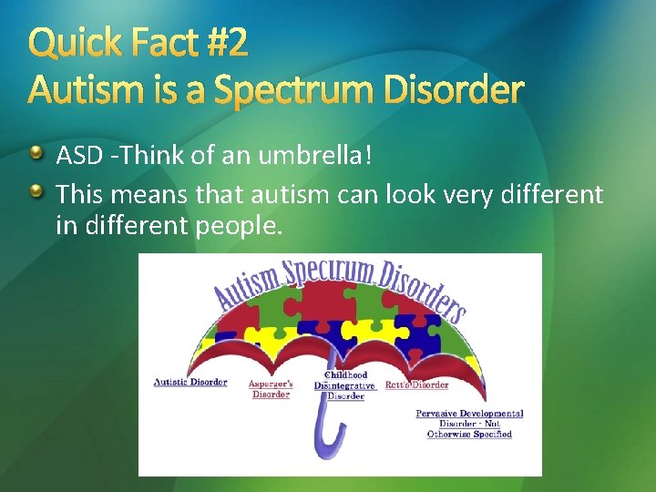 Quick Fact #2 Autism is a Spectrum Disorder ASD -Think of an umbrella! This Quick Fact #2 Autism is a Spectrum Disorder ASD -Think of an umbrella! This
