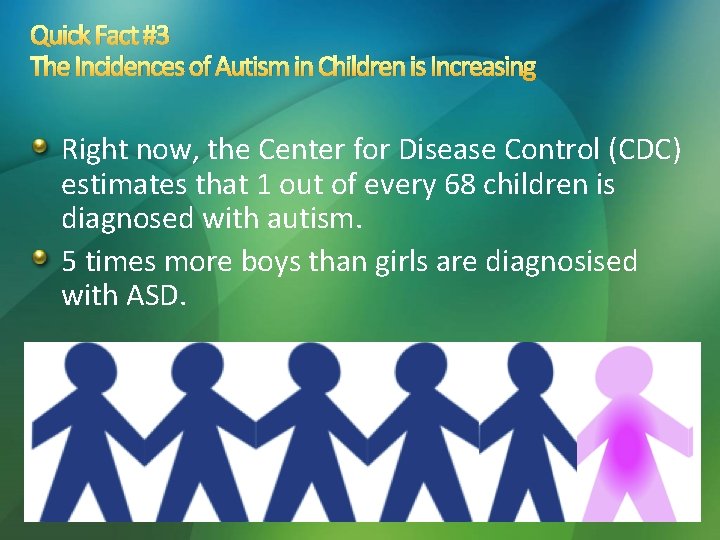 Quick Fact #3 The Incidences of Autism in Children is Increasing Right now, the Quick Fact #3 The Incidences of Autism in Children is Increasing Right now, the