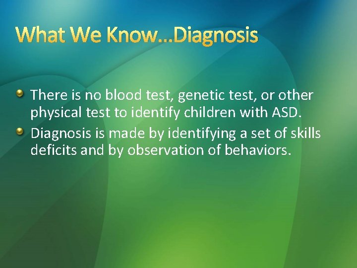 What We Know…Diagnosis There is no blood test, genetic test, or other physical test What We Know…Diagnosis There is no blood test, genetic test, or other physical test