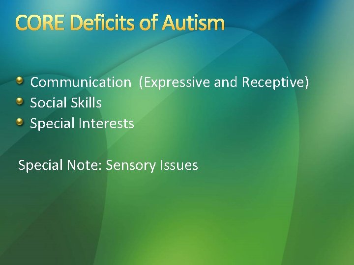 CORE Deficits of Autism Communication (Expressive and Receptive) Social Skills Special Interests Special Note: CORE Deficits of Autism Communication (Expressive and Receptive) Social Skills Special Interests Special Note: