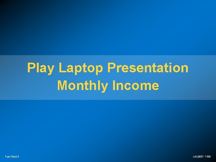 Play Laptop Presentation Monthly Income Fast Start 3 LNL 0937 1108 