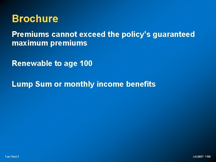 Brochure Premiums cannot exceed the policy’s guaranteed maximum premiums Renewable to age 100 Lump