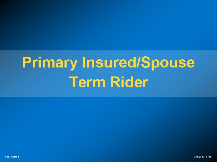 Primary Insured/Spouse Term Rider Fast Start 3 LNL 0937 1108 