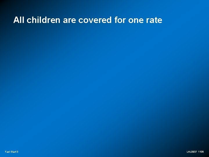All children are covered for one rate Fast Start 3 LNL 0937 1108 