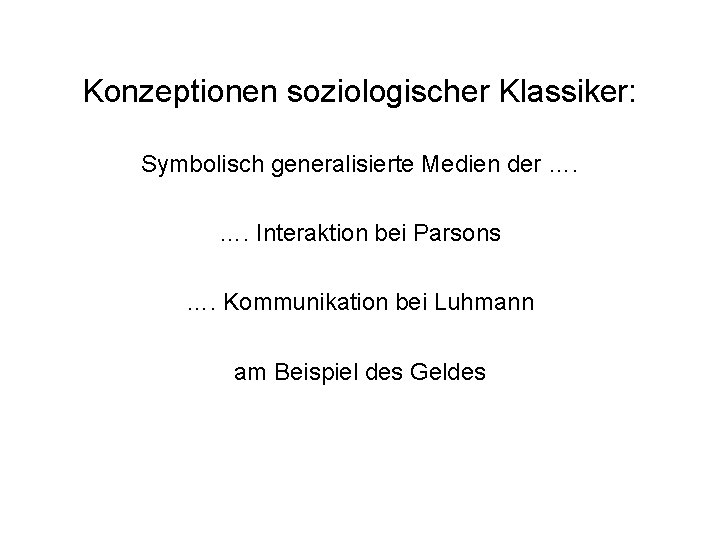 Konzeptionen soziologischer Klassiker: Symbolisch generalisierte Medien der …. …. Interaktion bei Parsons …. Kommunikation