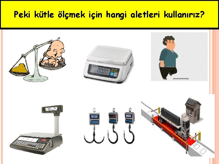 Peki kütle ölçmek için hangi aletleri kullanırız? 