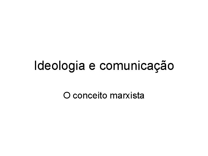 Ideologia e comunicação O conceito marxista 