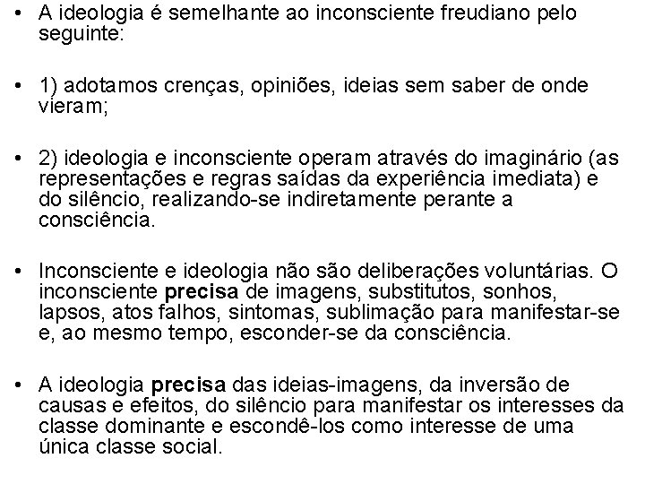  • A ideologia é semelhante ao inconsciente freudiano pelo seguinte: • 1) adotamos