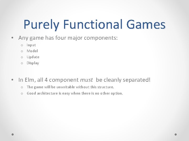 Purely Functional Games • Any game has four major components: o o Input Model