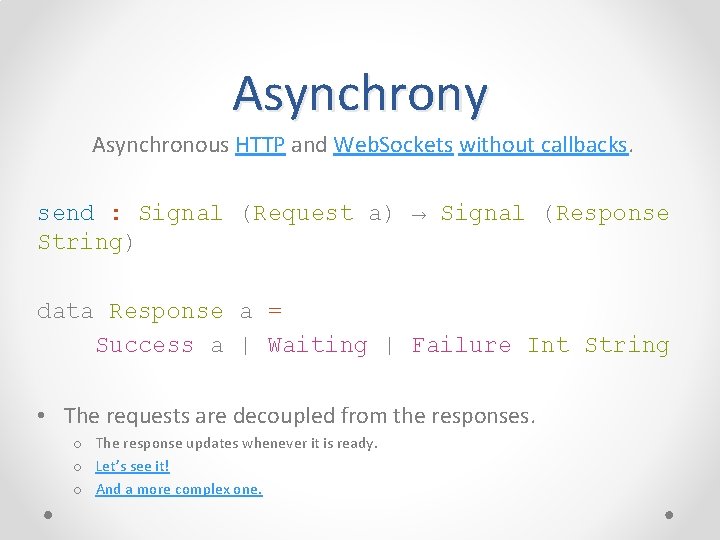 Asynchrony Asynchronous HTTP and Web. Sockets without callbacks. send : Signal (Request a) →