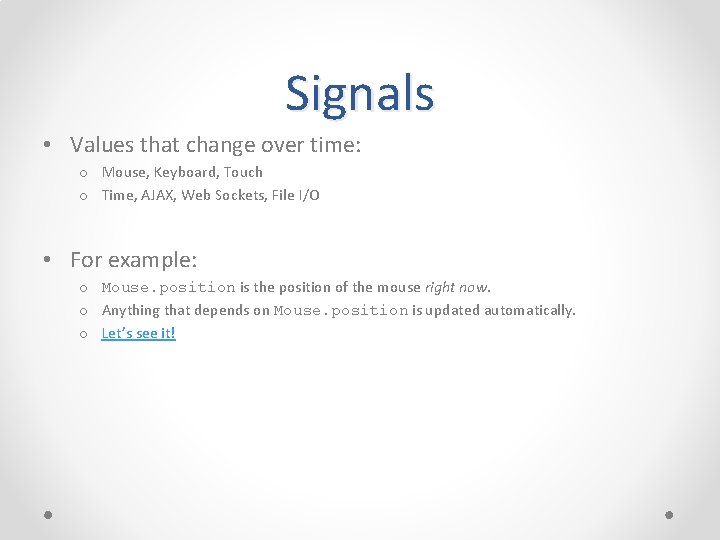 Signals • Values that change over time: o Mouse, Keyboard, Touch o Time, AJAX,