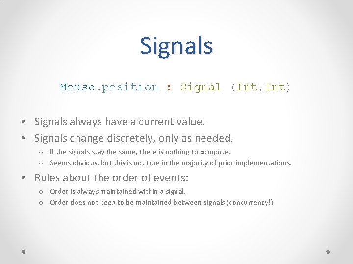 Signals Mouse. position : Signal (Int, Int) • Signals always have a current value.