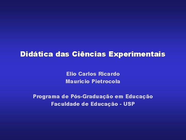 Didática das Ciências Experimentais Elio Carlos Ricardo Mauricio Pietrocola Programa de Pós-Graduação em Educação