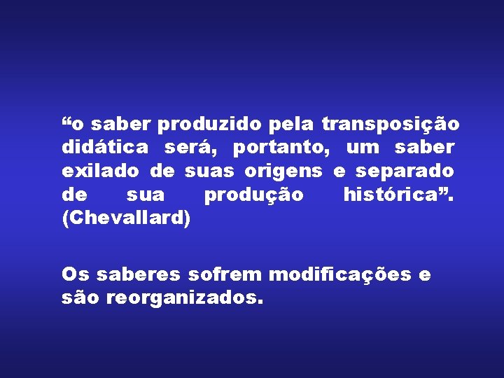 “o saber produzido pela transposição didática será, portanto, um saber exilado de suas origens