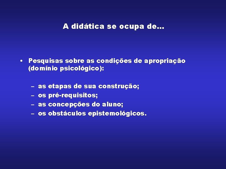 A didática se ocupa de. . . • Pesquisas sobre as condições de apropriação